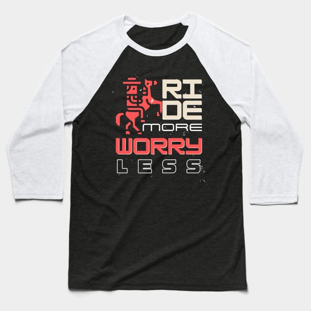 Ride more worry less Baseball T-Shirt by bless2015